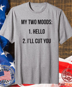 My two moods hello I’ll cut you t-shirt