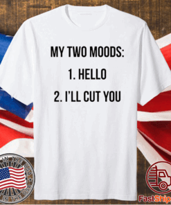 My two moods hello I’ll cut you t-shirt