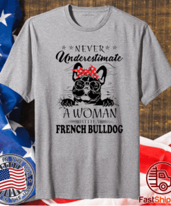 Never Underestimate A Woman With A French Bulldog T-Shirt