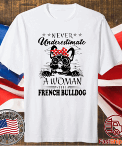 Never Underestimate A Woman With A French Bulldog T-Shirt