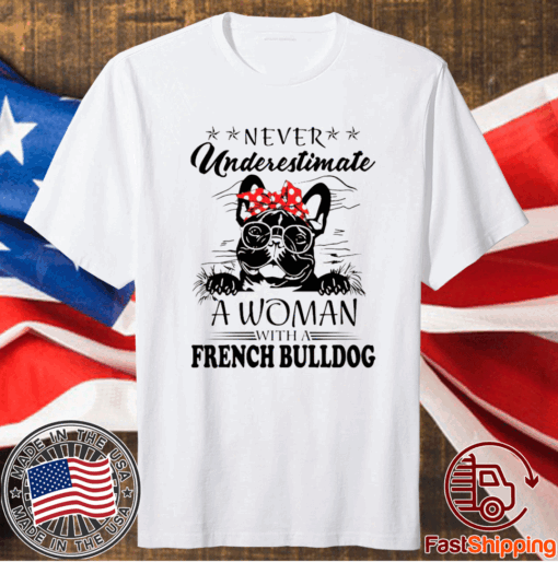 Never Underestimate A Woman With A French Bulldog T-Shirt