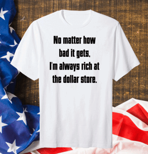 No Matter How Bad It Gets Im Always Rich At The Dollar Store Us 2020 T-Shirt