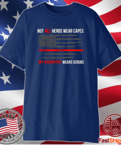 Not All Heros Wear Capes My Daughter Wears Scrubs T-Shirt