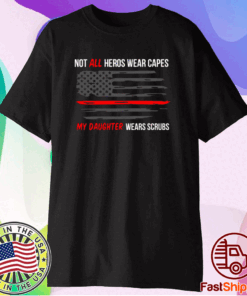 Not All Heros Wear Capes My Daughter Wears Scrubs T-Shirt