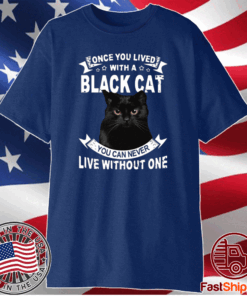 Once You Lived With A Black Cat You Can Never Live Without One Shirt