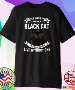 Once You Lived With A Black Cat You Can Never Live Without One Shirt