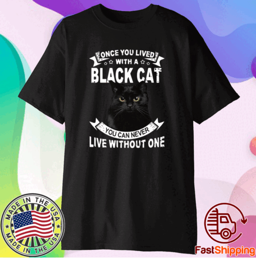 Once You Lived With A Black Cat You Can Never Live Without One Shirt