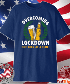 Overcoming lockdown one beer at a time t-shirt