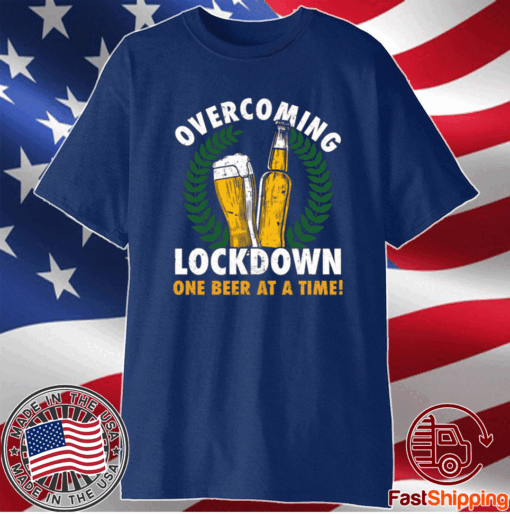 Overcoming lockdown one beer at a time t-shirt