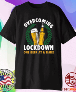 Overcoming lockdown one beer at a time t-shirt