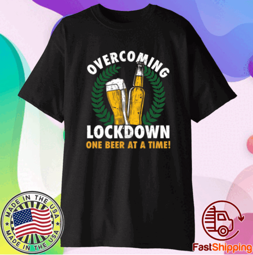 Overcoming lockdown one beer at a time t-shirt