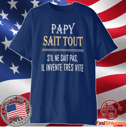 Papy sait tout s’il ne sait pas Il invente tres vite t-shirt