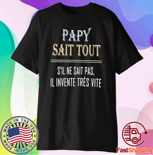 Papy sait tout s’il ne sait pas Il invente tres vite t-shirt