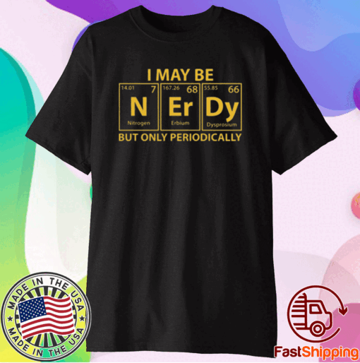 Perfect I May Be N Er Dy But Only Periodically T-Shirt