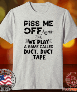 Piss Me Off Again And We Play A Game Called Duct Duct Tape T-Shirt