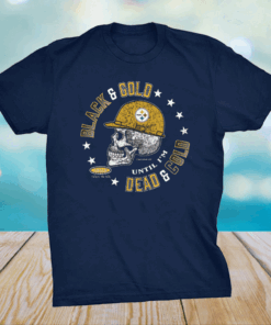 Pittsburgh Steelers Black and Gold 'Til I'm Dead and Cold T-Shirt