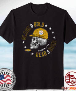 Pittsburgh Steelers Black and Gold ‘Til I’m Dead and Cold Shirt