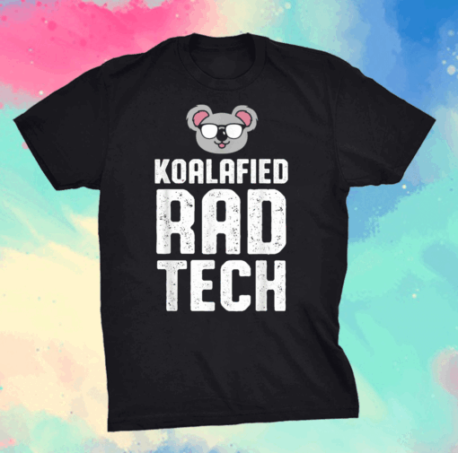 Radiologic Technologist Rad Tech 5 Koalafied Radiology Shirt