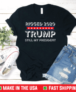 Rigged 2020 Trump Still My President T-Shirt