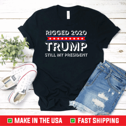 Rigged 2020 Trump Still My President T-Shirt