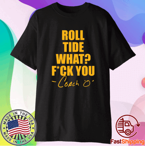 Roll tide what fuck you Coach O T-Shirt