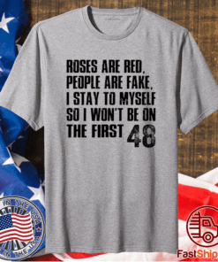 Roses Are Red, People Are Fake, I Stay To Myself So I Won’t Be On The First 48 T-Shirt