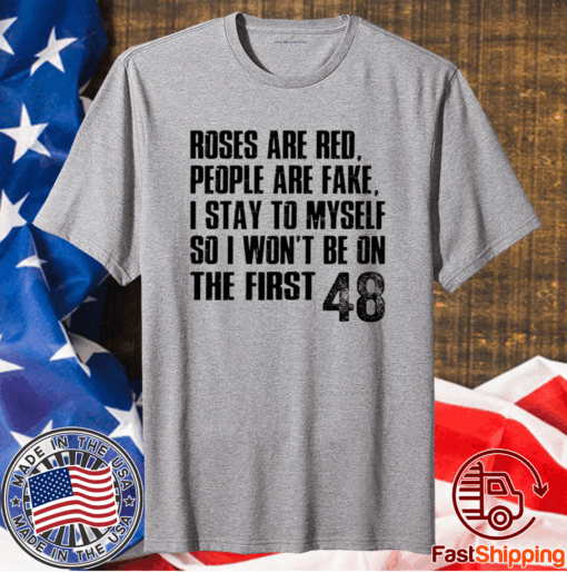 Roses Are Red, People Are Fake, I Stay To Myself So I Won’t Be On The First 48 T-Shirt