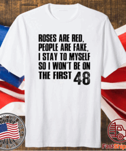 Roses Are Red, People Are Fake, I Stay To Myself So I Won’t Be On The First 48 T-Shirt