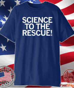 SCIENCE TO THE RESCUE Shirt