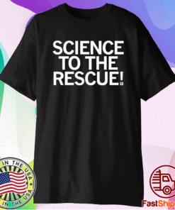 SCIENCE TO THE RESCUE Shirt