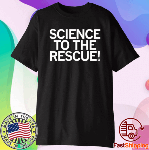 SCIENCE TO THE RESCUE Shirt