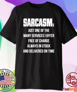 Sarcasm Just One Of The Many Services I Offer Free Of Charge Always In Stock T-Shirt