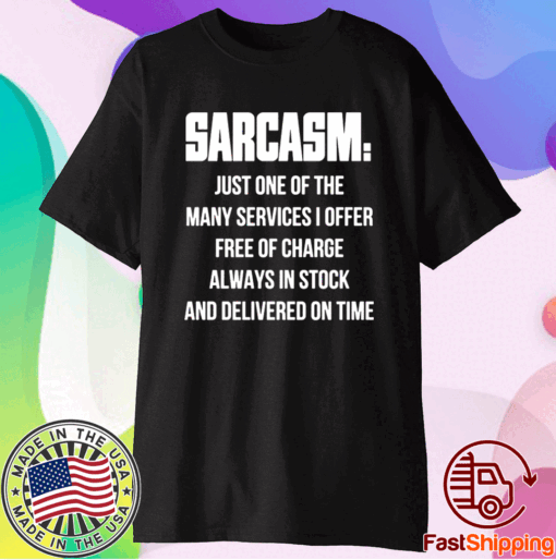 Sarcasm Just One Of The Many Services I Offer Free Of Charge Always In Stock T-Shirt