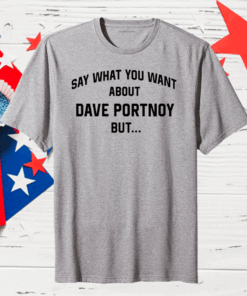 Say What You Want About Dave Portnoy But Unisex T-Shirt