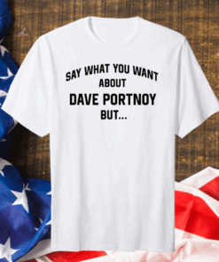 Say What You Want About Dave Portnoy But Unisex T-Shirt