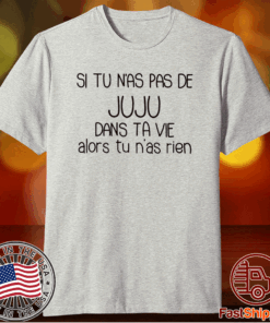 Si Tu N’as Pas De Juju Dans Ta Vie Alors Tu N’as Rien T-Shirt