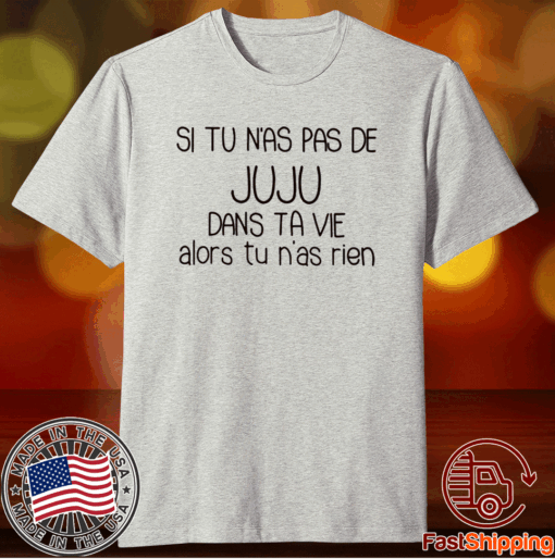 Si Tu N’as Pas De Juju Dans Ta Vie Alors Tu N’as Rien T-Shirt