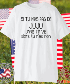 Si Tu N’as Pas De Juju Dans Ta Vie Alors Tu N’as Rien T-Shirt