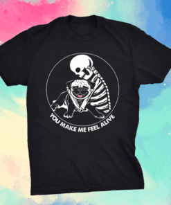 Skeleton hug pug you make me feel alive shirt