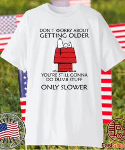 Snoopy Don’t worry about getting older you’re still gonna do dumb stuff t-shirt