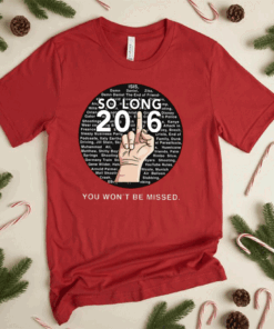 So Long 2016 You Won't Be Missed Shirt