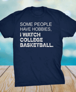 Some People Have Hobbies I Watch College Basketball Shirt