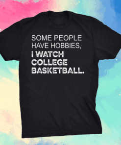 Some People Have Hobbies I Watch College Basketball Shirt