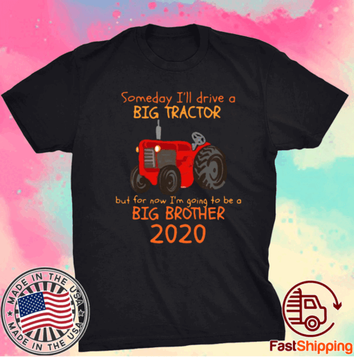 Someday I’ll Drive A Big Tractor But For Now I’m Going To Be A Big Brother 2020 Tee Shirt