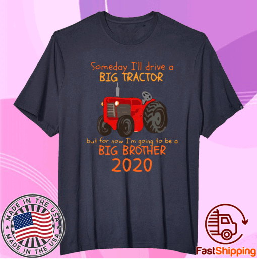 Someday I’ll Drive A Big Tractor But For Now I’m Going To Be A Big Brother 2020 Tee Shirt