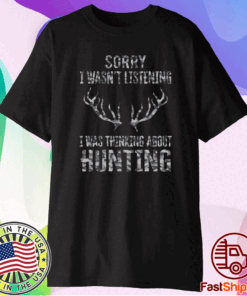 Sorry I wasnt listening I was thinking about hunting t-shirt