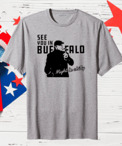 Steve Tasker See you in buffalo might be chilly Gift T-shirt