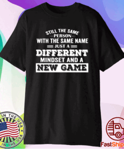 Still The Same Person With The Same Name Just A Different Mindset And A New Game T-Shirt