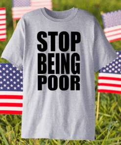 Stop Being Poor Shirt