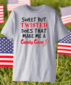 Sweet But Twisted Does That Make Me A Candy Cane Shirt